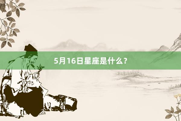5月16日星座是什么？